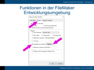 FileMaker Konferenz | Hamburg | 22.-24. Juni 2022
Custom Functions für Einsteiger – Thomas Hirt
Funktionen in der FileMaker
Entwicklungsumgebung
 