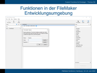 FileMaker Konferenz | Hamburg | 22.-24. Juni 2022
Custom Functions für Einsteiger – Thomas Hirt
Funktionen in der FileMaker
Entwicklungsumgebung
 