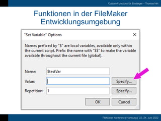 FileMaker Konferenz | Hamburg | 22.-24. Juni 2022
Custom Functions für Einsteiger – Thomas Hirt
Funktionen in der FileMaker
Entwicklungsumgebung
 