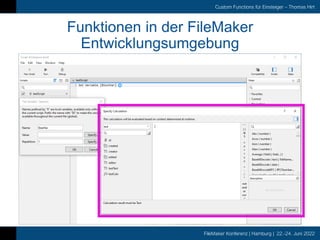 FileMaker Konferenz | Hamburg | 22.-24. Juni 2022
Custom Functions für Einsteiger – Thomas Hirt
Funktionen in der FileMaker
Entwicklungsumgebung
 