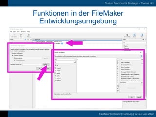 FileMaker Konferenz | Hamburg | 22.-24. Juni 2022
Custom Functions für Einsteiger – Thomas Hirt
Funktionen in der FileMaker
Entwicklungsumgebung
 