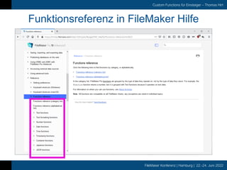 FileMaker Konferenz | Hamburg | 22.-24. Juni 2022
Custom Functions für Einsteiger – Thomas Hirt
Funktionsreferenz in FileMaker Hilfe
 