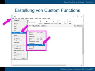 FileMaker Konferenz | Hamburg | 22.-24. Juni 2022
Custom Functions für Einsteiger – Thomas Hirt
Erstellung von Custom Functions
 