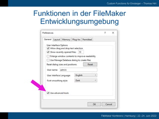 FileMaker Konferenz | Hamburg | 22.-24. Juni 2022
Custom Functions für Einsteiger – Thomas Hirt
Funktionen in der FileMaker
Entwicklungsumgebung
 
