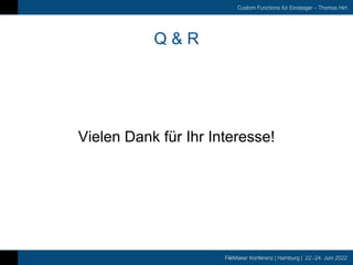 FileMaker Konferenz | Hamburg | 22.-24. Juni 2022
Custom Functions für Einsteiger – Thomas Hirt
Q & R
Vielen Dank für Ihr Interesse!
 