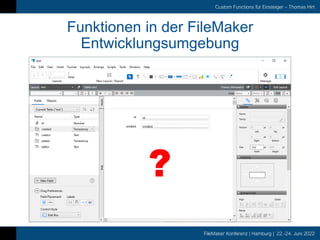 FileMaker Konferenz | Hamburg | 22.-24. Juni 2022
Custom Functions für Einsteiger – Thomas Hirt
Funktionen in der FileMaker
Entwicklungsumgebung
?
 