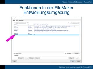 FileMaker Konferenz | Hamburg | 22.-24. Juni 2022
Custom Functions für Einsteiger – Thomas Hirt
Funktionen in der FileMaker
Entwicklungsumgebung
 