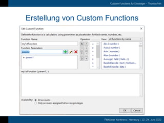 FileMaker Konferenz | Hamburg | 22.-24. Juni 2022
Custom Functions für Einsteiger – Thomas Hirt
Erstellung von Custom Functions
 