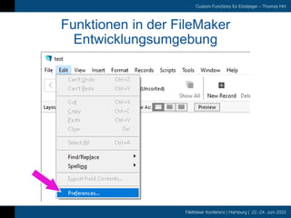FileMaker Konferenz | Hamburg | 22.-24. Juni 2022
Custom Functions für Einsteiger – Thomas Hirt
Funktionen in der FileMaker
Entwicklungsumgebung
 