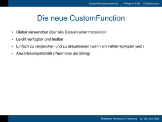 FileMaker Konferenz | Hamburg | 22.-24. Juni 2022
CustomFunctions sind tot, … - Philipp A. Puls - 72solutions.eu
Die neue ...