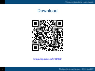 FileMaker Konferenz | Hamburg | 22.-24. Juni 2022
FileMaker und JavaScript - Adam Augustin
Download
15
https://ag.amet.is/fmk2022
 