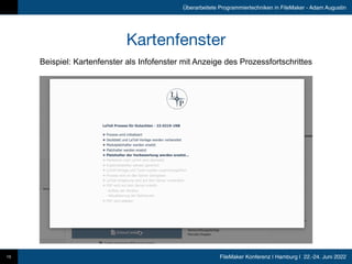 FileMaker Konferenz | Hamburg | 22.-24. Juni 2022
Überarbeitete Programmiertechniken in FileMaker - Adam Augustin
Kartenfenster
15
Beispiel: Kartenfenster als Infofenster mit Anzeige des Prozessfortschrittes
 