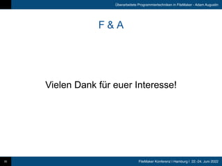 FileMaker Konferenz | Hamburg | 22.-24. Juni 2022
Überarbeitete Programmiertechniken in FileMaker - Adam Augustin
F & A
30...