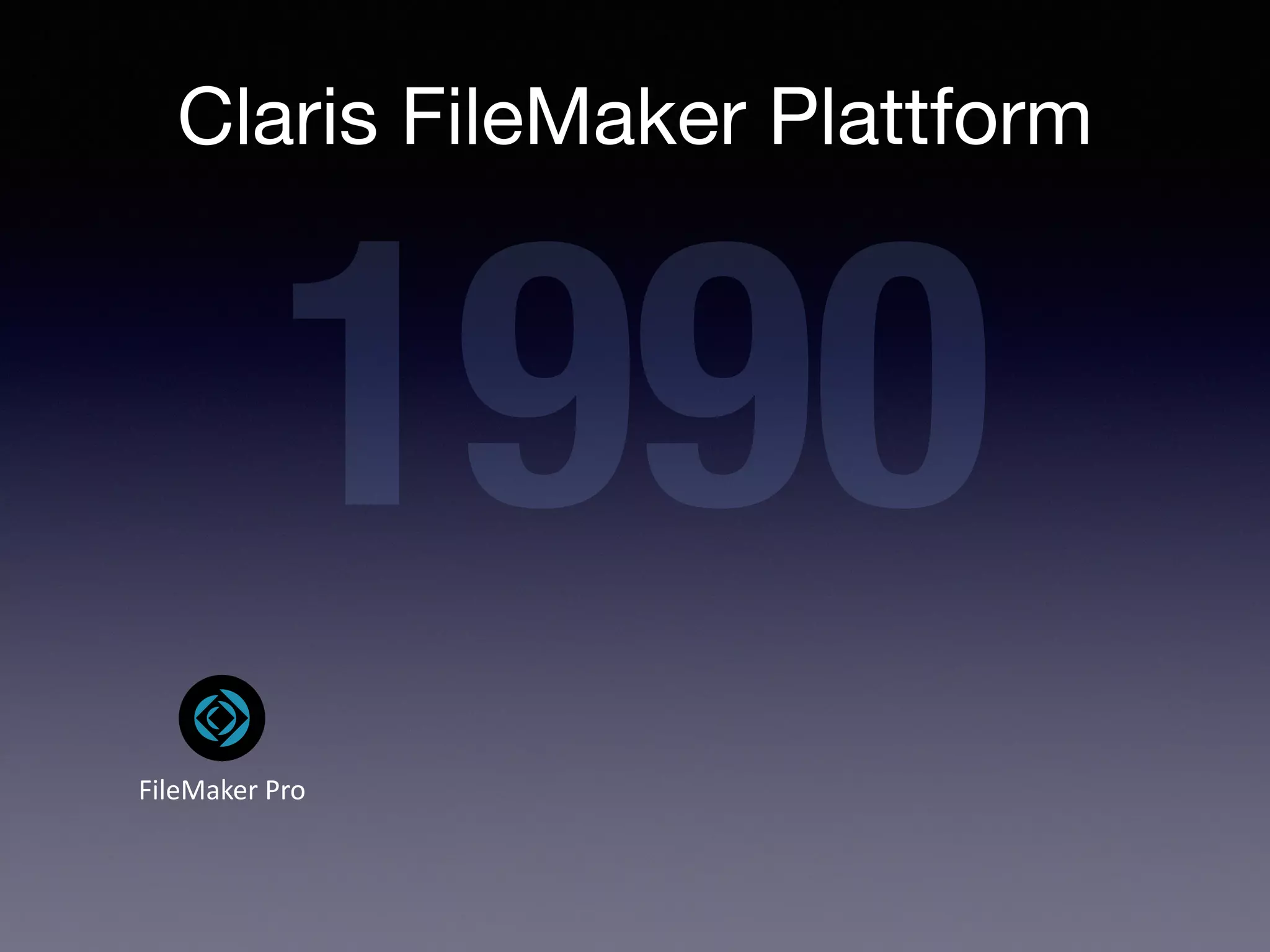 Claris FileMaker Plattform
FileMaker Pro
1990
 