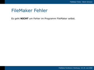 FileMaker Konferenz | Hamburg | 22.-24. Juni 2022
FileMaker Fehler - Martin Schwarz
FileMaker Fehler
Es geht NICHT um Fehl...