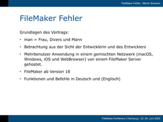 FileMaker Konferenz | Hamburg | 22.-24. Juni 2022
FileMaker Fehler - Martin Schwarz
FileMaker Fehler
Grundlagen des Vortra...
