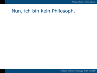 FileMaker Konferenz | Hamburg | 22.-24. Juni 2022
FileMaker Fehler - Martin Schwarz
Nun, ich bin kein Philosoph.
 