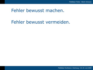 FileMaker Konferenz | Hamburg | 22.-24. Juni 2022
FileMaker Fehler - Martin Schwarz
Fehler bewusst machen.
Fehler bewusst ...