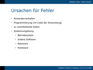 FileMaker Konferenz | Hamburg | 22.-24. Juni 2022
FileMaker Fehler - Martin Schwarz
Ursachen für Fehler
• Anwenderverhalte...