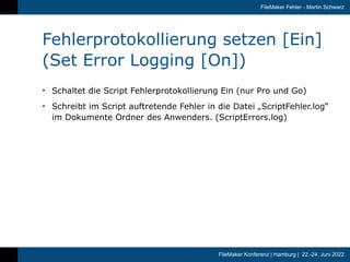 FileMaker Konferenz | Hamburg | 22.-24. Juni 2022
FileMaker Fehler - Martin Schwarz
Fehlerprotokollierung setzen [Ein]
(Se...