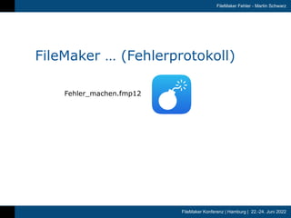 FileMaker Konferenz | Hamburg | 22.-24. Juni 2022
FileMaker Fehler - Martin Schwarz
FileMaker … (Fehlerprotokoll)
Fehler_m...