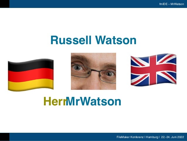FileMaker Konferenz | Hamburg | 22.-24. Juni 2022
fmIDE – MrWatson
🇩🇪 🇬🇧
Russell Watson
MrWatson
Herr
 