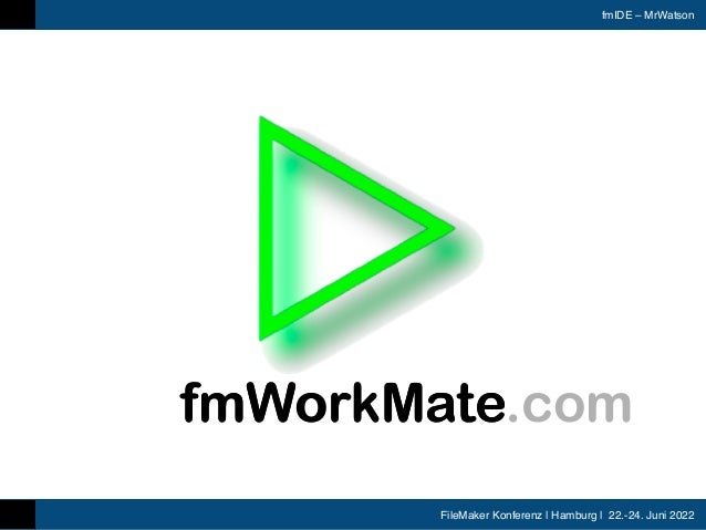 FileMaker Konferenz | Hamburg | 22.-24. Juni 2022
fmIDE – MrWatson
fmWorkMate.com
fmWorkMate
 