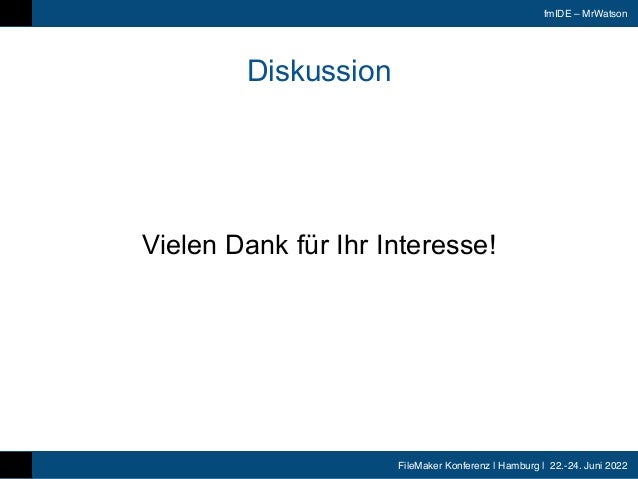 FileMaker Konferenz | Hamburg | 22.-24. Juni 2022
fmIDE – MrWatson
Diskussion
Vielen Dank für Ihr Interesse!
 