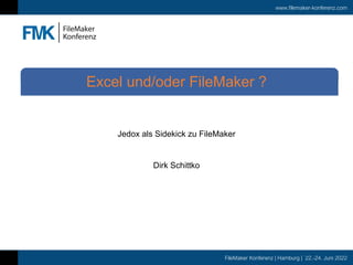 www.filemaker-konferenz.com
FileMaker Konferenz | Hamburg | 22.-24. Juni 2022
Jedox als Sidekick zu FileMaker
Dirk Schittko
Excel und/oder FileMaker ?
 
