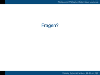 FileMaker Konferenz | Hamburg | 22.-24. Juni 2022
FileMaker und SVG-Grafiken | Robert Kaiser, www.karo.at
Fragen?
 