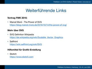 FileMaker Konferenz | Hamburg | 22.-24. Juni 2022
FileMaker und SVG-Grafiken | Robert Kaiser, www.karo.at
Weiterführende L...