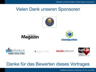 FileMaker Konferenz | Hamburg | 22.-24. Juni 2022
FileMaker und SVG-Grafiken | Robert Kaiser, www.karo.at
Vielen Dank unse...