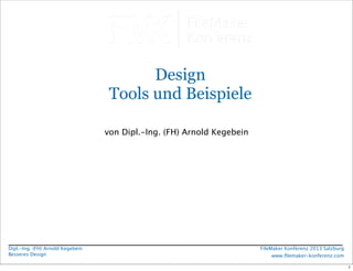 Design
Tools und Beispiele
von Dipl.-Ing. (FH) Arnold Kegebein

Dipl.-Ing. (FH) Arnold Kegebein
Besseres Design

FileMaker Konferenz 2013 Salzburg
www.ﬁlemaker-konferenz.com
1

 