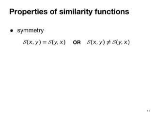 Properties of similarity functions 
11 
● symmetry 
OR 
 