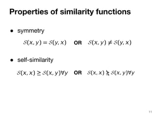 Properties of similarity functions 
11 
● symmetry 
● self-similarity 
OR 
OR 
 