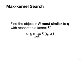 Max-kernel Search 
Find the object in R most similar to q 
with respect to a kernel 
15 
 