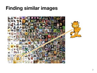 Finding similar images 
2 
 