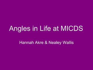 Angles in  Life at MICDS Hannah Akre & Nealey Wallis 
