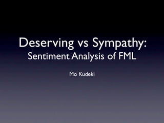 Deserving vs Sympathy:
 Sentiment Analysis of FML
          Mo Kudeki
 