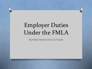 Employer Duties
Under the FMLA
By Rukin Hyland Doria & Tindall
 