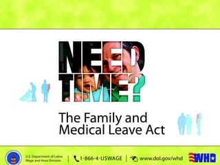 The Family and Medical
Leave Act
Presented by the
U.S. Department of Labor
Wage and Hour Division
 