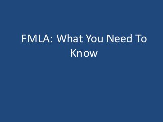 FMLA: What You Need To 
Know 
 