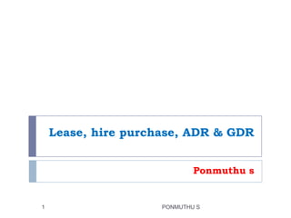 Lease, hire purchase, ADR & GDR
Ponmuthu s
PONMUTHU S1
 