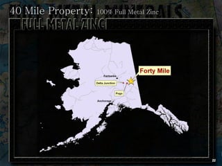 40 Mile Property:   100% Full Metal Zinc




                                           22
 