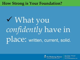 How Strong is Your Foundation?
 What you
confidently have in
place: written, current, solid.
 