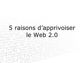5 raisons d’apprivoiser le Web 2.0 