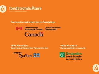 Volet formation  Volet formation  Avec la participation financière de : Commanditaire associé Partenaire principal de la Fondation 