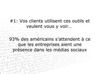 #1: Vos clients utilisent ces outils et veulent vous y voir…  93% des américains s’attendent à ce que les entreprises aient une présence dans les médias sociaux 
