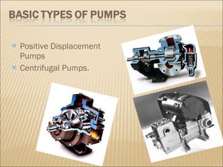 Positive Displacement Pumps Centrifugal Pumps. 