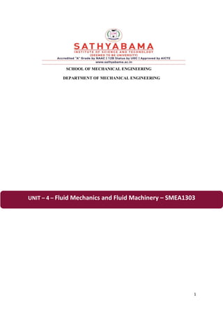 1
SCHOOL OF MECHANICAL ENGINEERING
DEPARTMENT OF MECHANICAL ENGINEERING
UNIT – 4 – Fluid Mechanics and Fluid Machinery – SMEA1303
 
